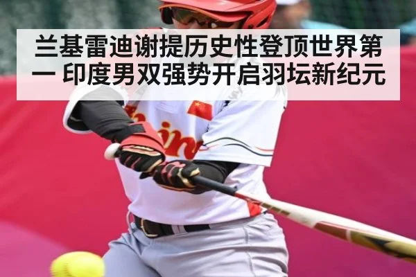 兰基雷迪谢提历史性登顶世界第一 印度男双强势开启羽坛新纪元 | Kaiyun Sports